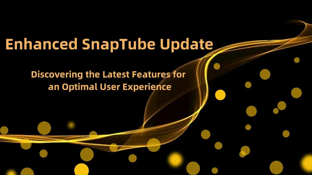 Enhanced SnapTube Update: Discovering the Latest Features for an Optimal User Experience